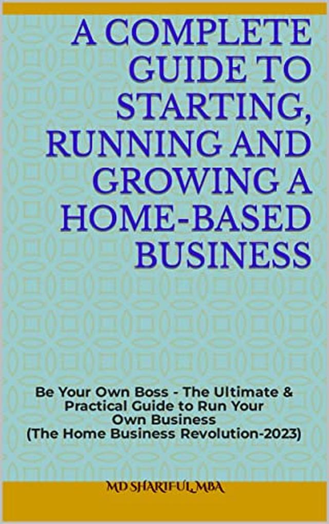 A Guide to Starting Running and Growing a Home-Based Business