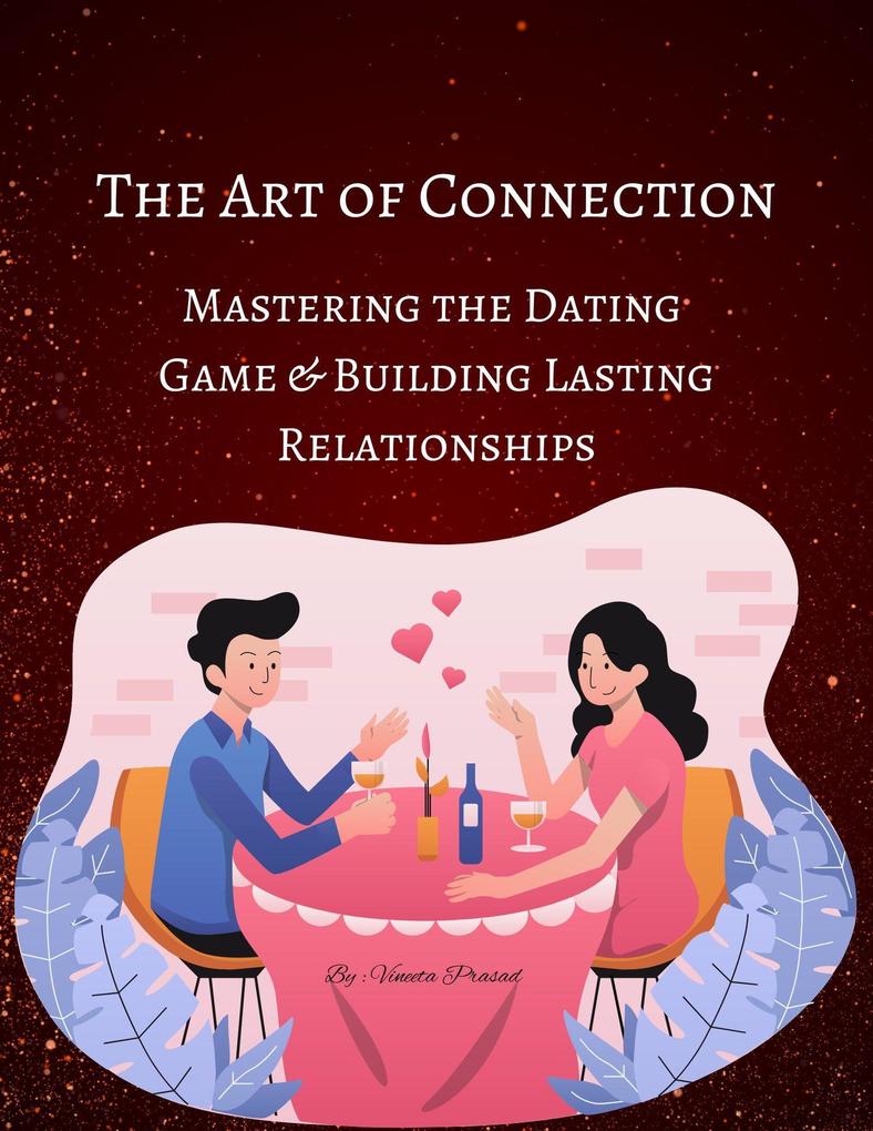 The Art of Connection: Mastering the Dating Game and Building Lasting Relationships (Course #1)