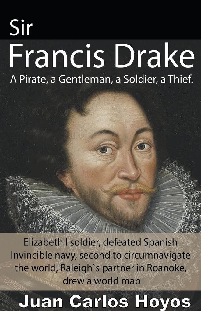 Sir Francis Drake a Pirate a Gentleman a Soldier a Thief.