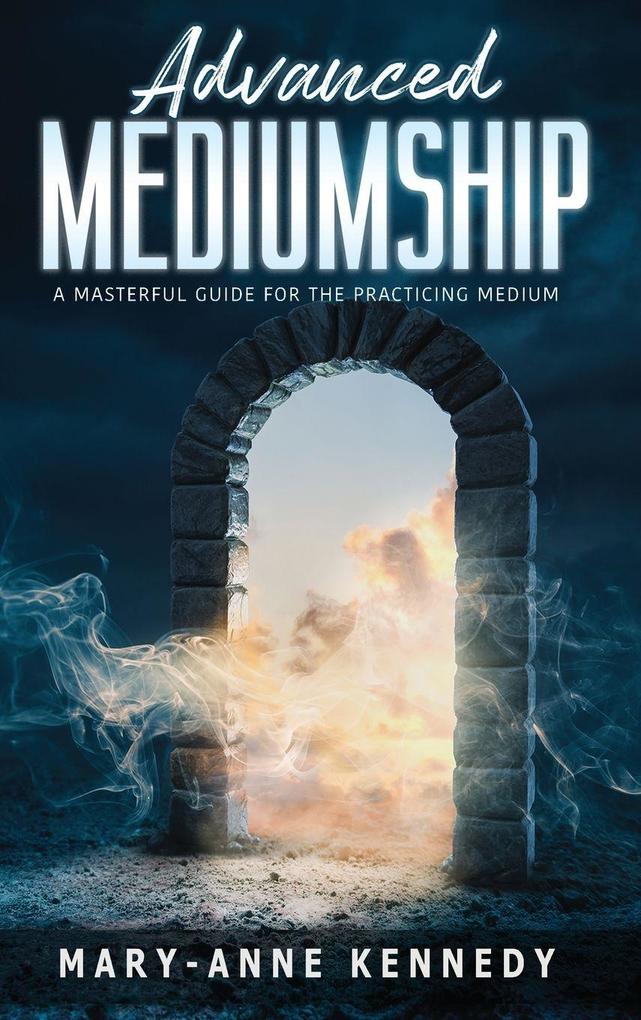 Advanced Mediumship: A Masterful Guide for the Practicing Medium