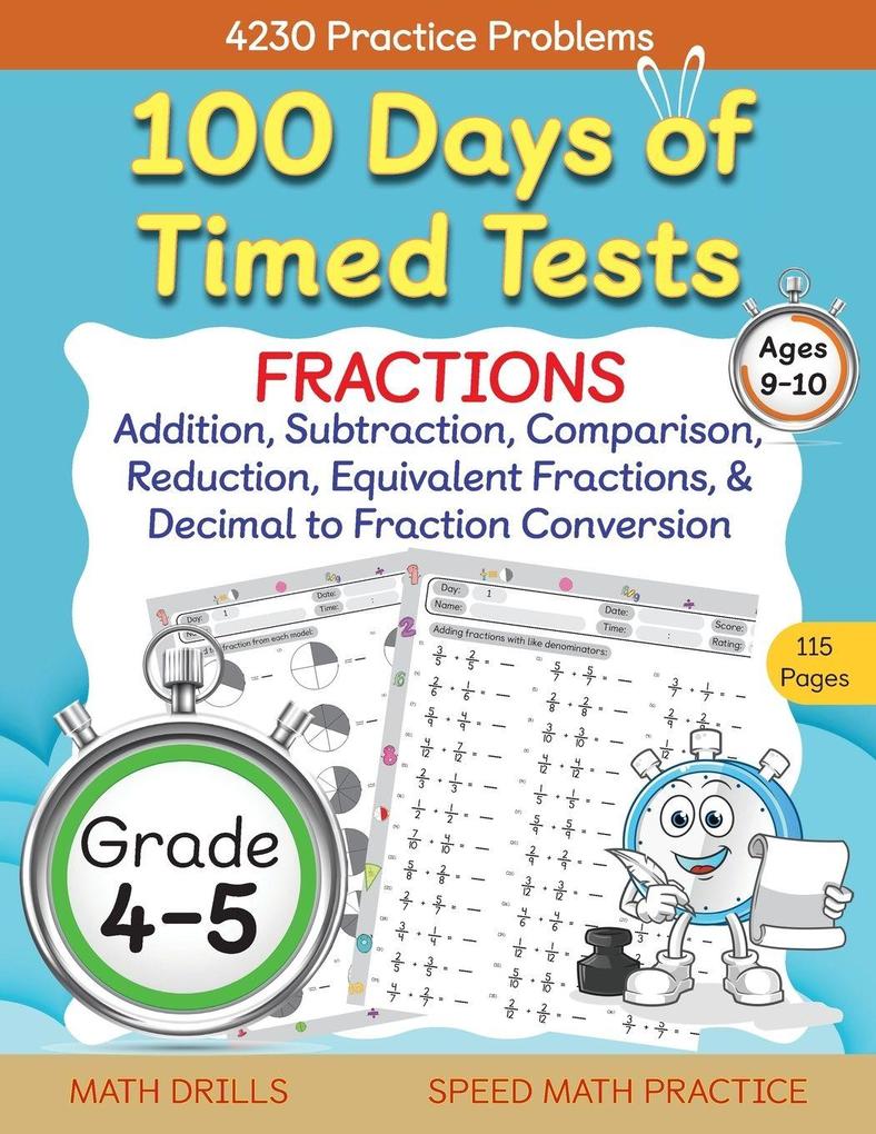 100 Days of Timed Tests Fractions Practice Comparing Fractions Reducing Fractions Equivalent Fractions Converting Decimals to Fractions Adding Fractions and Subtracting Fractions Grade 4-5 Math Drills Daily Practice Workbook