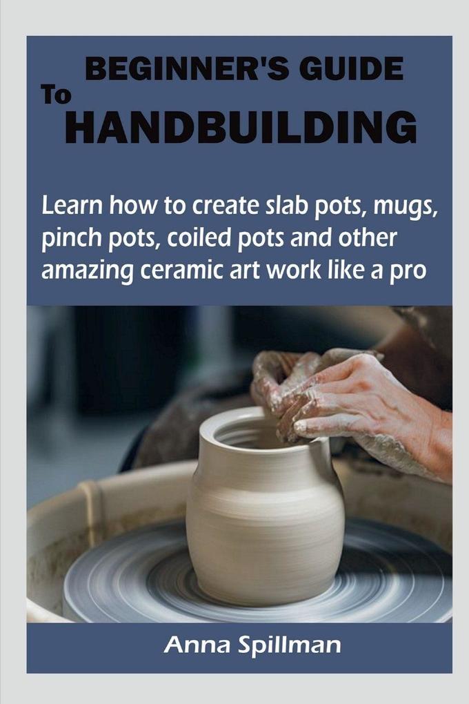 BEGINNER'S GUIDE TO HANDBUILDING