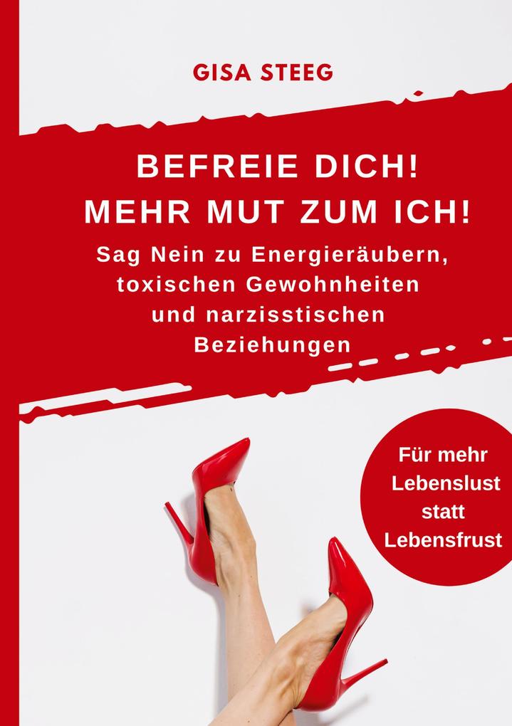 Befreie dich! Mehr Mut zum Ich! Sag Nein zu Energieräubern toxischen Gewohnheiten und narzisstischen Beziehungen