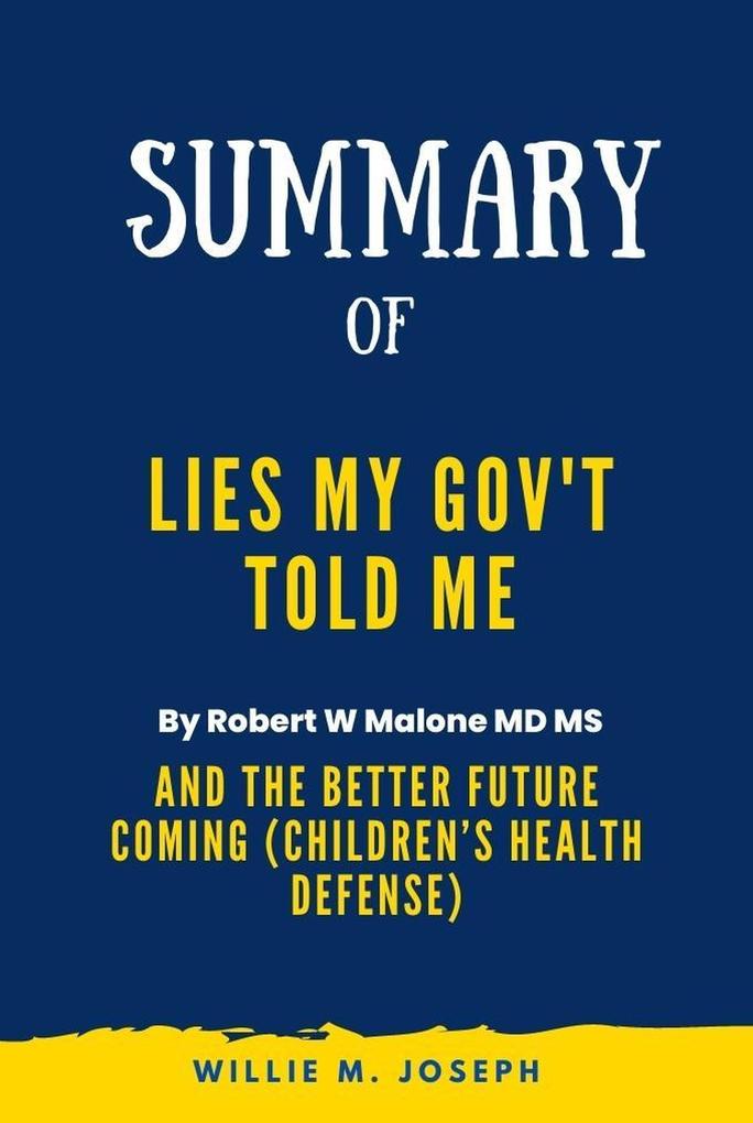 Summary of Lies My Gov‘t Told Me By Robert W Malone MD MS: And the Better Future Coming (Children‘s Health Defense)