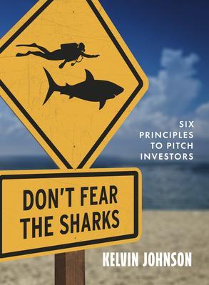 Don‘t Fear the Sharks: Six Principles to Pitch Investors