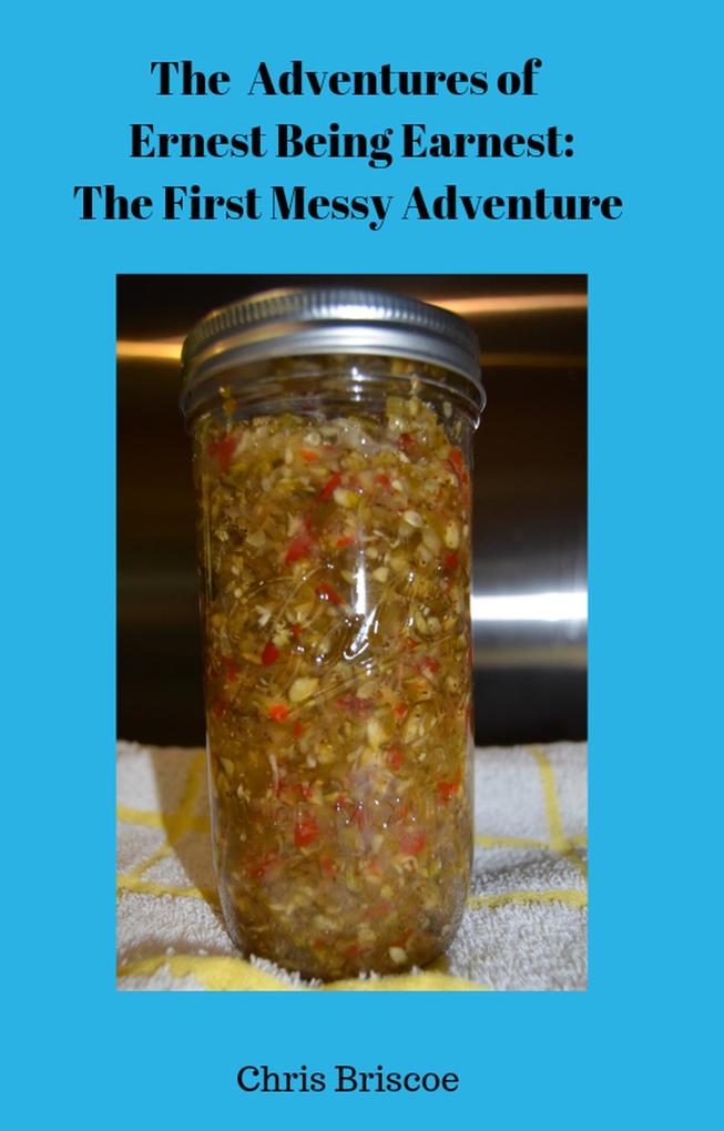 The Adventures of Ernest Being Earnest: The First Messy Adventure. (The Adventures of Ernest Being Earnest Series)
