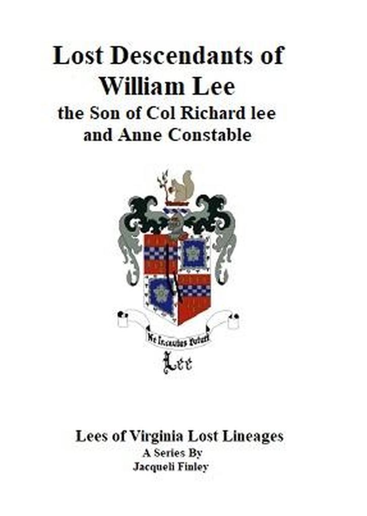 Lost Descendants of William Lee the Son of Colonel Richard Lee and Anne Constable (Lees of Virginia Lost Lineages a Series by Jacqueli Finley #3)
