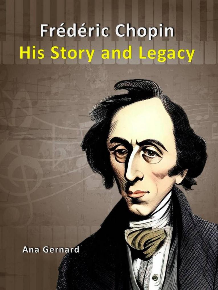 Frederic Chopin: His Story and Legacy (Music World Composers #2)