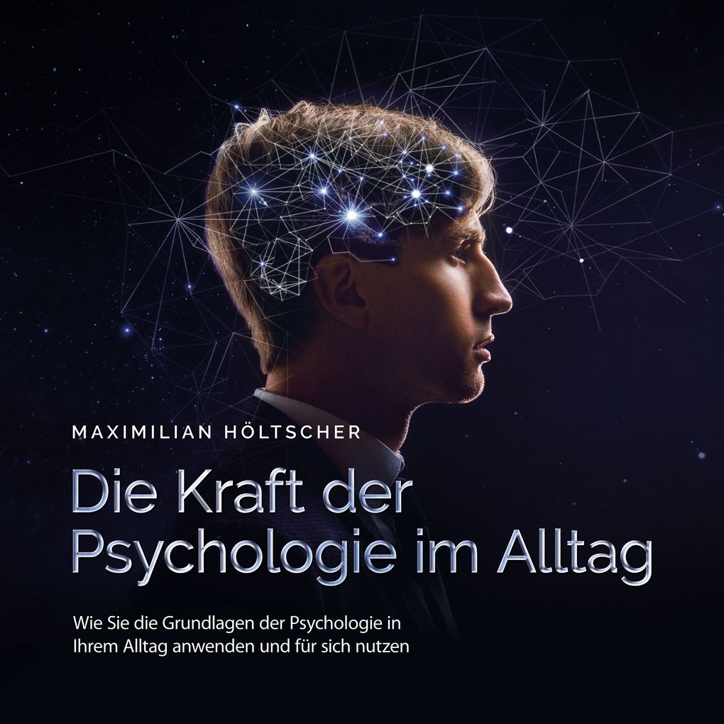Die Kraft der Psychologie im Alltag: Wie Sie die Grundlagen der Psychologie in Ihrem Alltag anwenden und für sich nutzen
