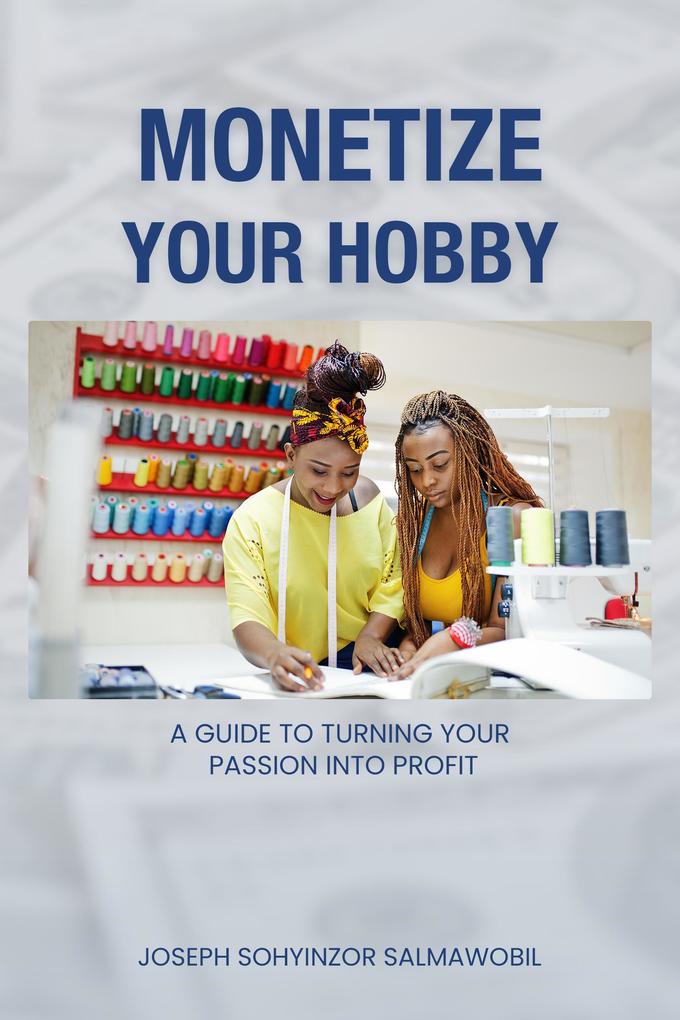 Monetize Your Hobby: A Guide to Turning Your Passion into Profit