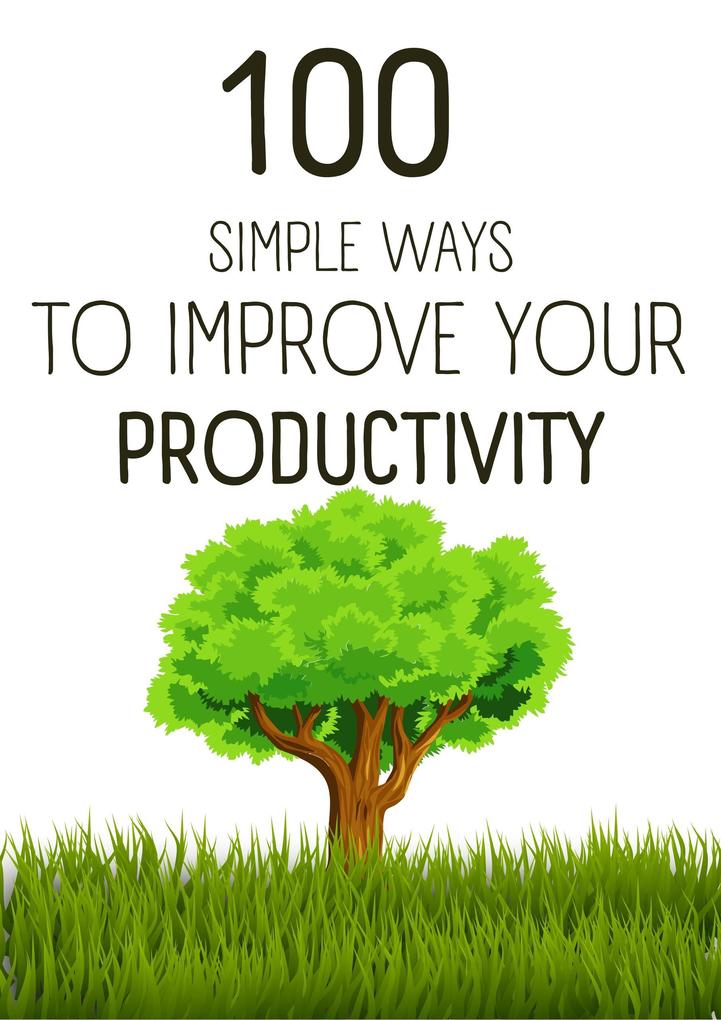 100 Simple Ways To Improve Your Productivity