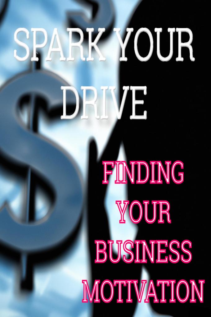 Spark Your Drive - Finding Your Business Motivation