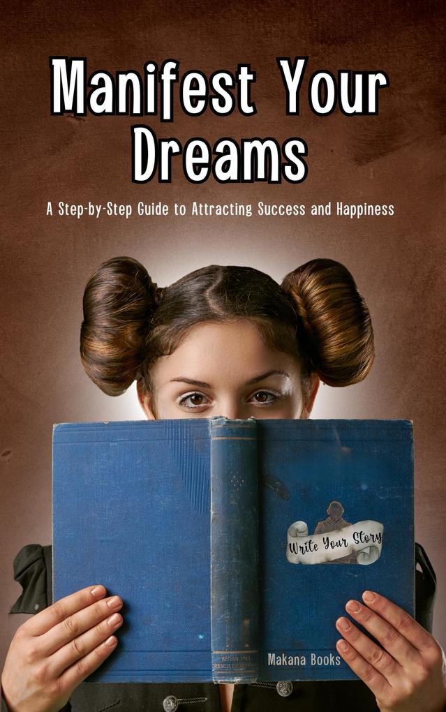 Manifest Your Dreams: A Step-by-Step Guide to Attracting Success and Happiness
