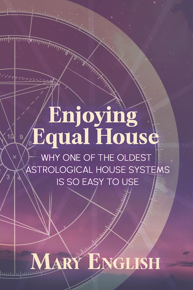 Enjoying Equal House Why One of the Oldest Astrological House Systems is so Easy to Use