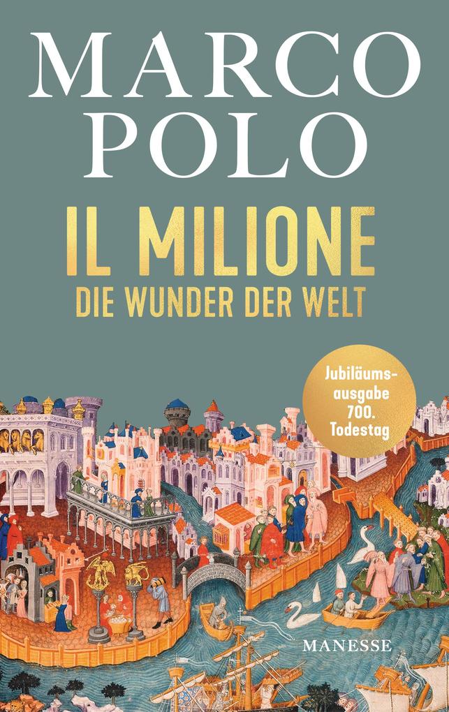 Il Milione: Die Wunder der Welt - Illustrierte Jubiläumsausgabe, übersetzt von Elise Guignard, mit einem Nachwort von Tilman Spengler Marco Polo Autho