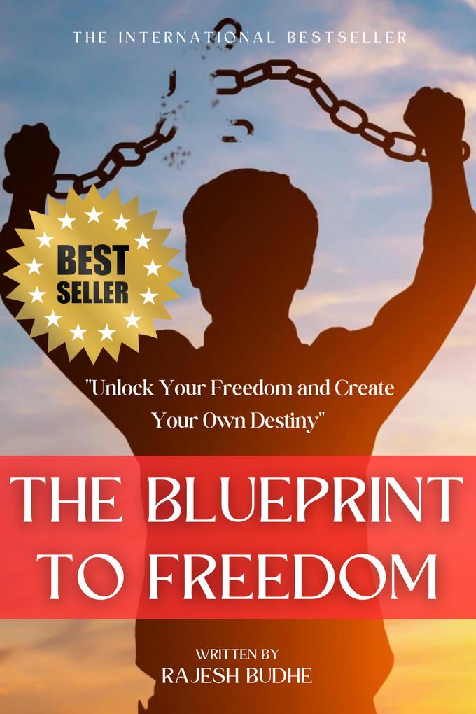 The Blueprint to Freedom: Unlock Your Freedom and Create Your Own Destiny