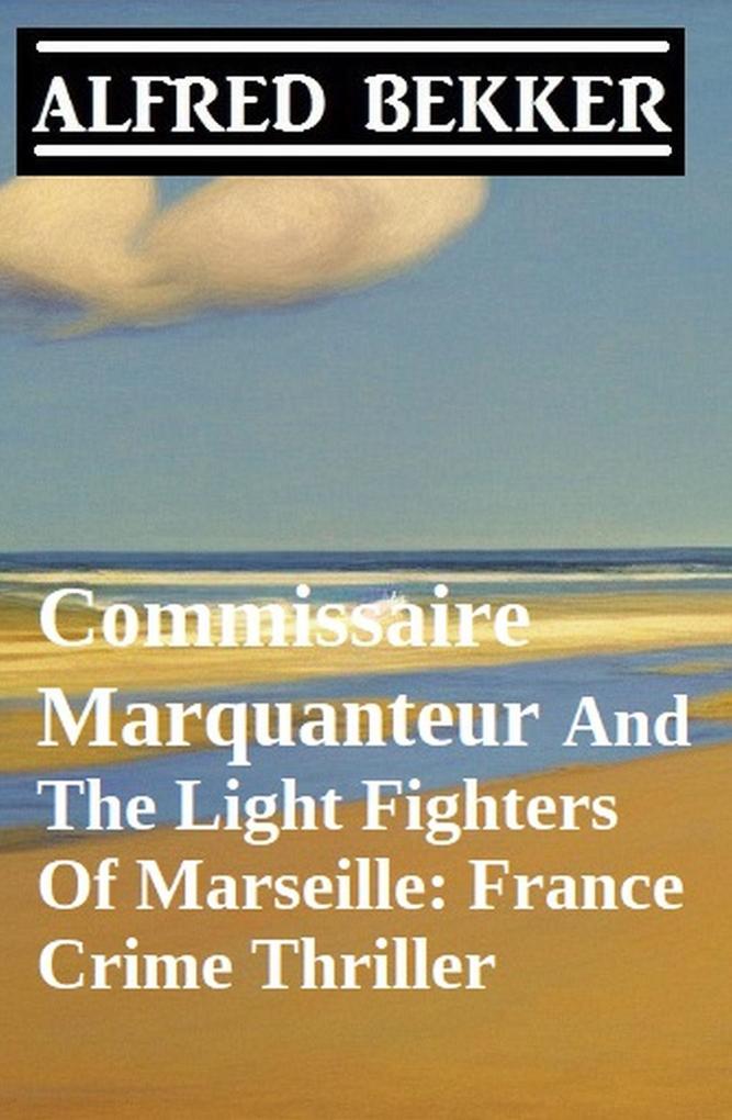 Commissaire Marquanteur And The Light Fighters Of Marseille: France Crime Thriller