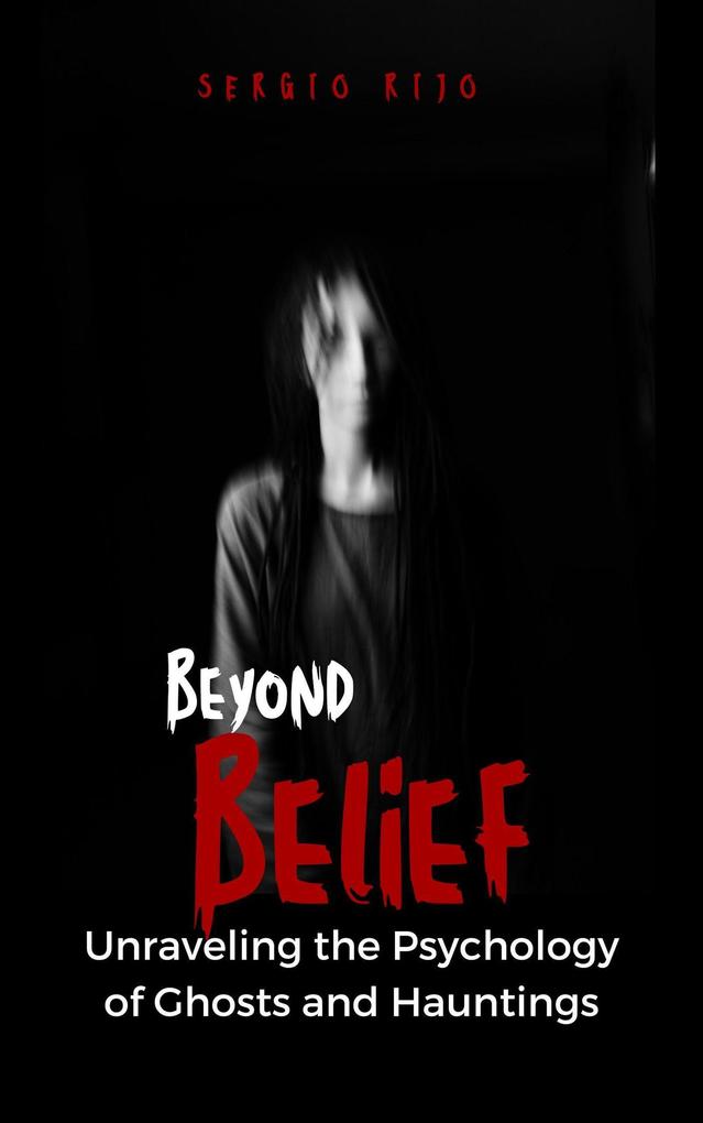 Beyond Belief: Unraveling the Psychology of Ghosts and Hauntings