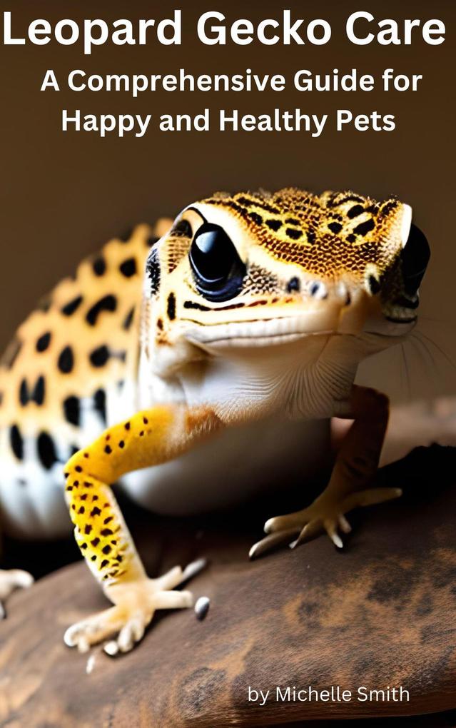 Leopard Gecko Care: A Comprehensive Guide for Happy and Healthy Pets