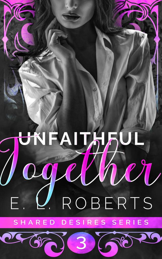 Unfaithful Together (Shared Desires Series #3)
