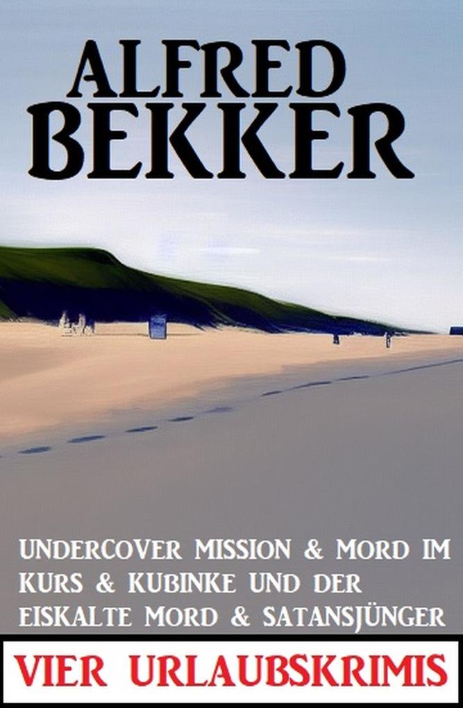 Vier Urlaubskrimis: Undercover Mission & Mord im Kurs & Kubinke und der eiskalte Mord & Satansjünger