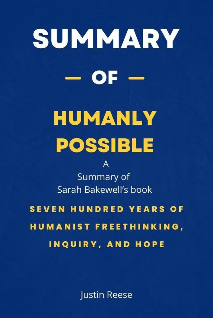 Summary of Humanly Possible by Sarah Bakewell: Seven Hundred Years of Humanist Freethinking Inquiry and Hope