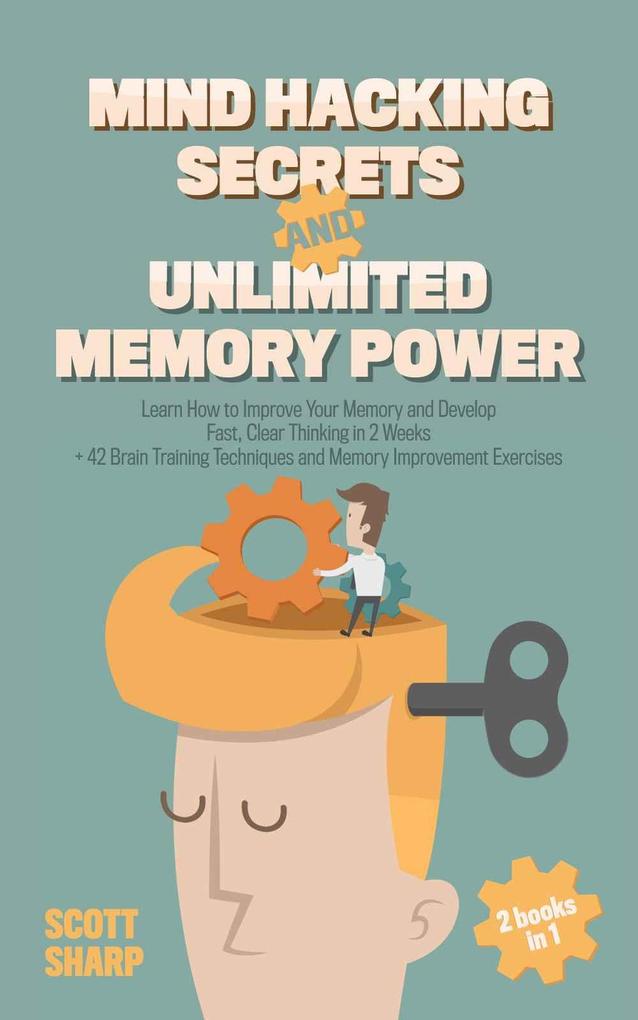 Mind Hacking Secrets and Unlimited Memory Power: 2 Books in 1: Learn How to Improve Your Memory & Develop Fast Clear Thinking in 2 Weeks + 42 Brain Training Techniques & Memory Improvement Exercises