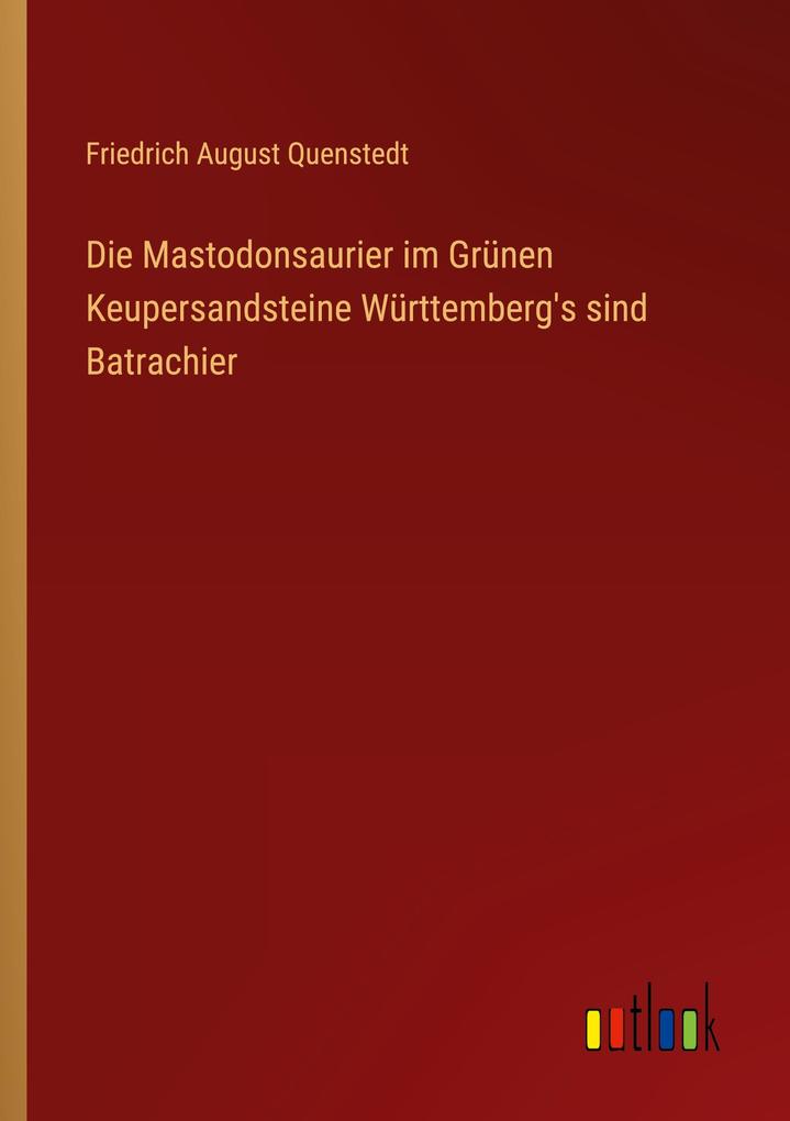 Die Mastodonsaurier im Grünen Keupersandsteine Württemberg's sind Batrachier