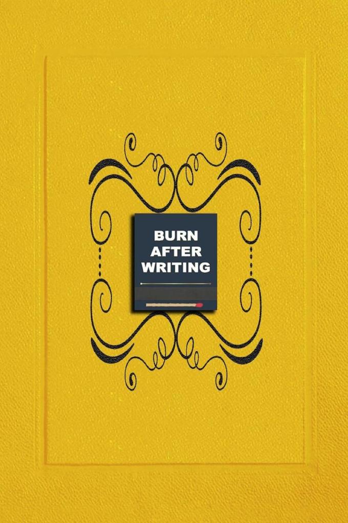 Burn After Writing Yellow: How Honest Can You Be When No One Is Watching - Discover Your Inner Truths and Heal Yourself. A Reflective Journal for