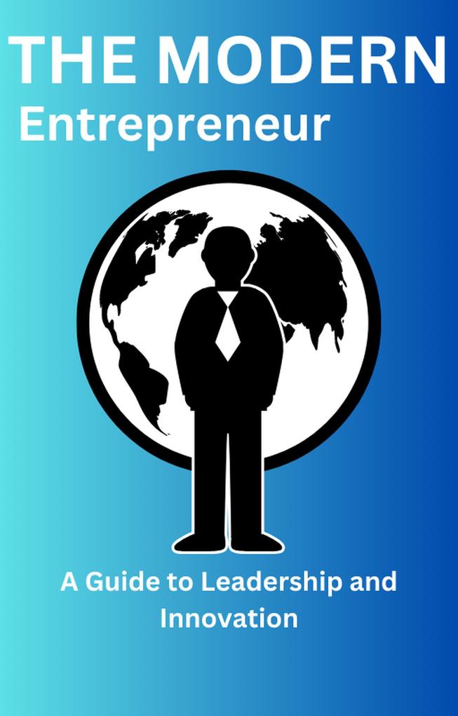 The Modern Entrepreneur A Guide to Leadership and Innovation