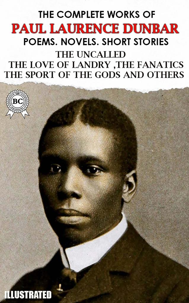 The Complete Works of Paul Laurence Dunbar. Poems. Novels. Short Stories. Illustrated