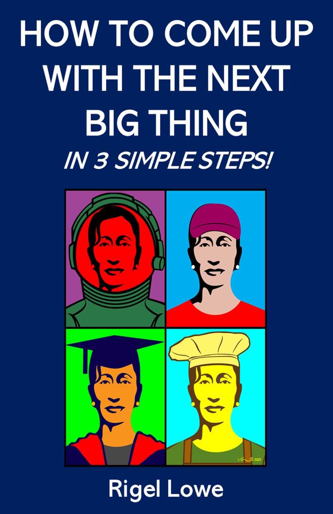 How To Come Up With The Next Big Thing In 3 Simple Steps!