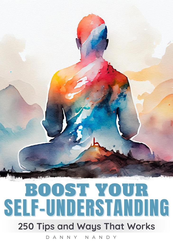 Boost Your Self Understanding - 250 Tips and Ways That Works