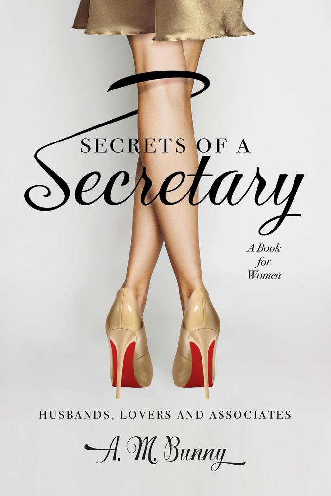 Secrets of a Secretary: A Book for Women Husbands Lovers and Associates