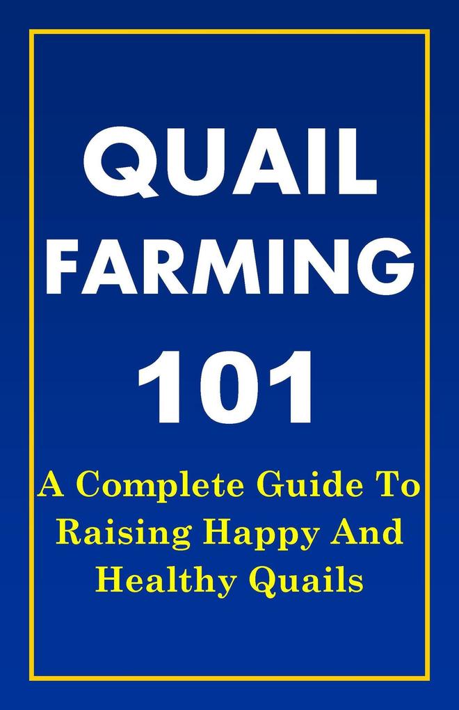 Quail Farming 101: A Complete Guide To Raising Happy And Healthy Quails