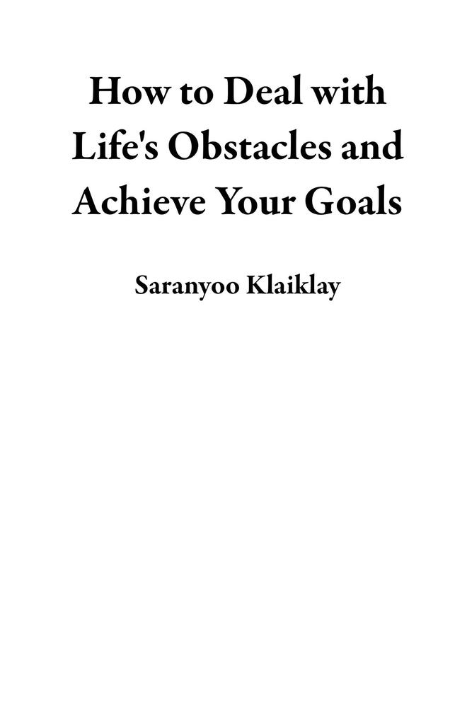 How to Deal with Life‘s Obstacles and Achieve Your Goals