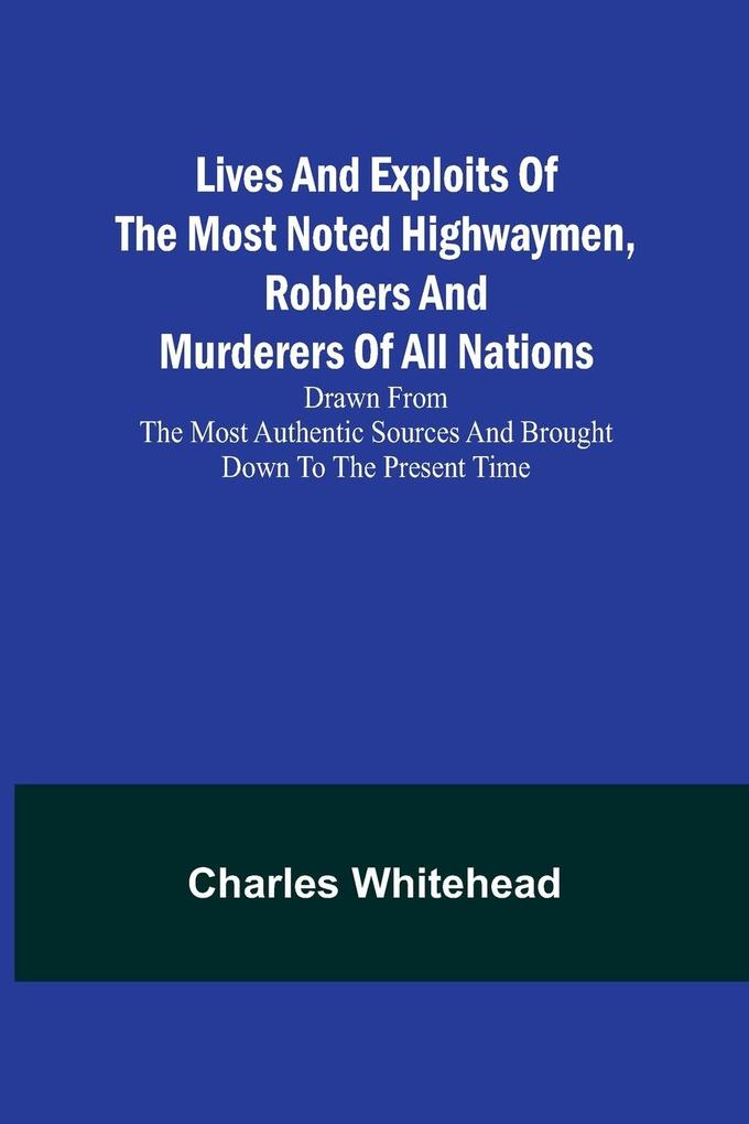 Lives and exploits of the most noted highwaymen robbers and murderers of all nations
