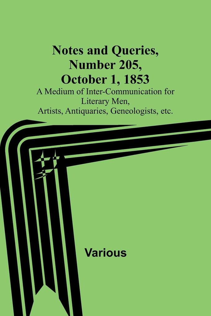 Notes and Queries Number 205 October 1 1853 ; A Medium of Inter-communication for Literary Men Artists Antiquaries Geneologists etc.