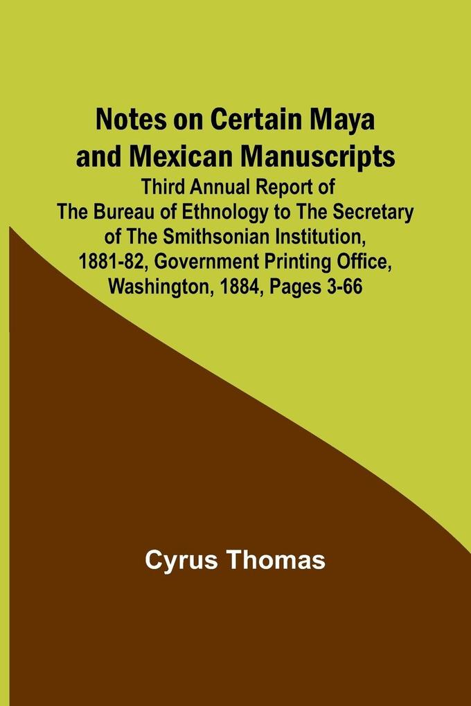 Notes on Certain Maya and Mexican Manuscripts ; Third Annual Report of the Bureau of Ethnology to the Secretary of the Smithsonian Institution 1881-82 Government Printing Office Washington 1884 pages 3-66