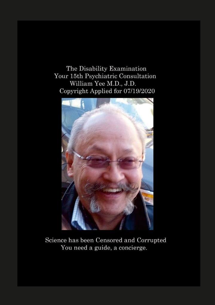 The Disability Examination Your 15th Psychiatric Consultation William Yee M.D. J.D. Copyright Applied for 07/19/2020