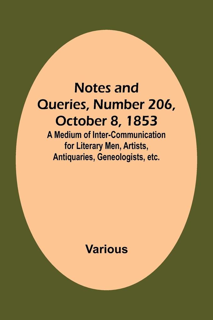 Notes and Queries Number 206 October 8 1853 ; A Medium of Inter-communication for Literary Men Artists Antiquaries Geneologists etc.