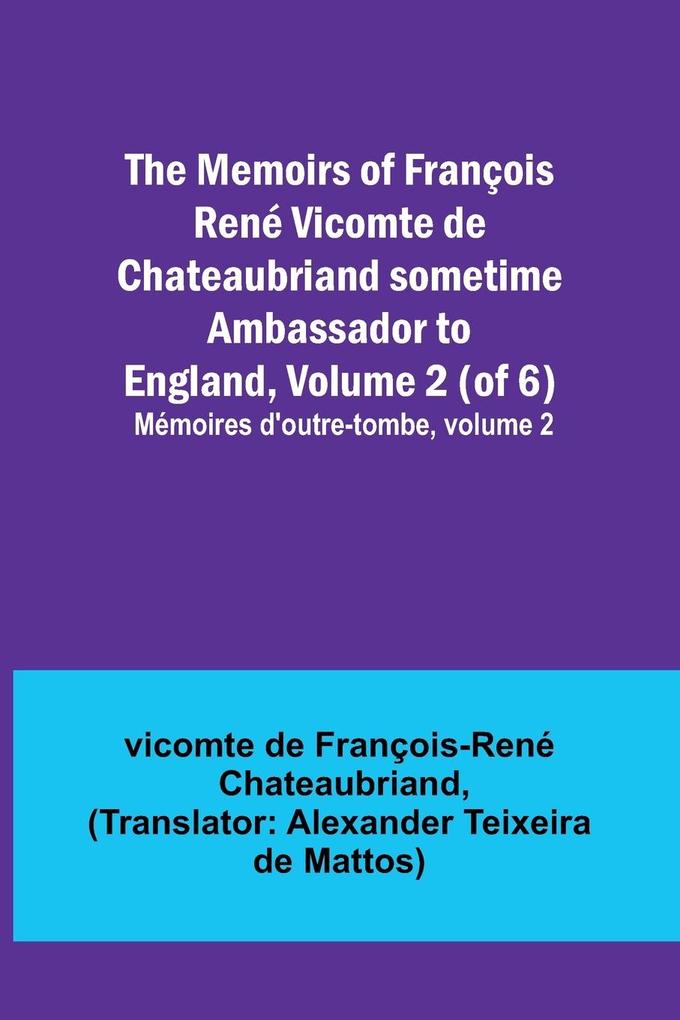 The Memoirs of François René Vicomte de Chateaubriand sometime Ambassador to England Volume 2 (of 6); Mémoires d'outre-tombe volume 2