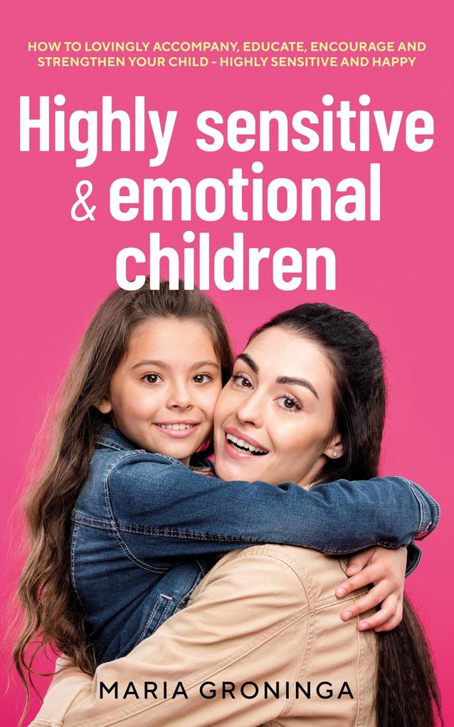 Highly sensitive & emotional children: How to lovingly accompany educate encourage and strengthen your child - Highly sensitive and happy