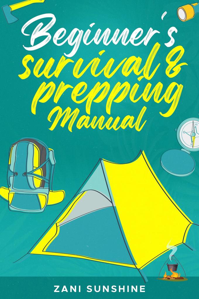 Beginner‘s Survival & Prepping Manual