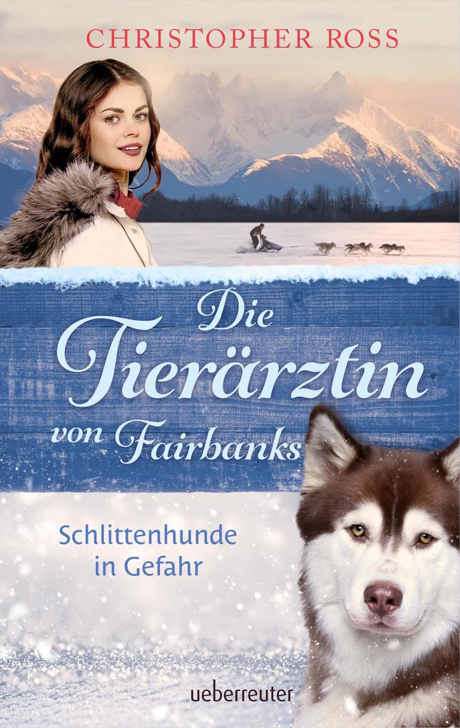 Die Tierärztin von Fairbanks - Schlittenhunde in Gefahr (Die Tierärztin von Fairbanks Bd. 2)