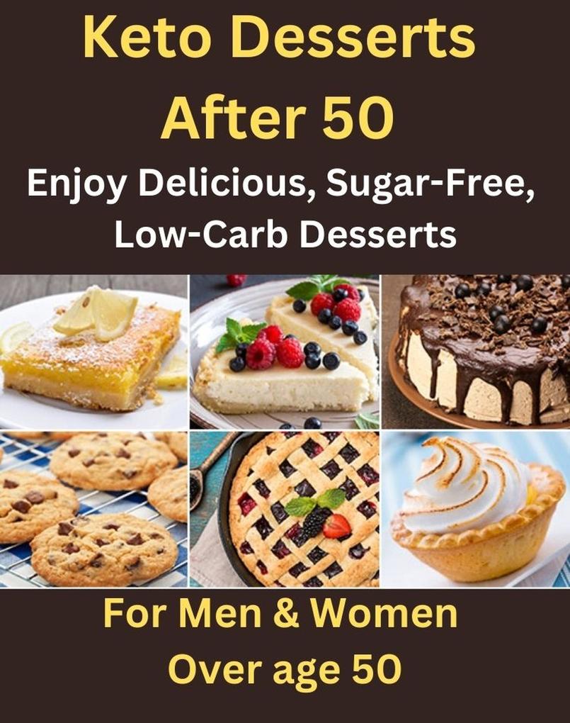 Keto Desserts After 50 - Enjoy Delicious Sugar-Free Low-Carb Desserts -For Men & Women Over Age 50