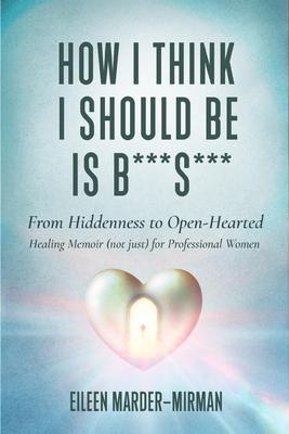 How I Think I Should Be is B***S***! From Hiddenness to Open-Hearted