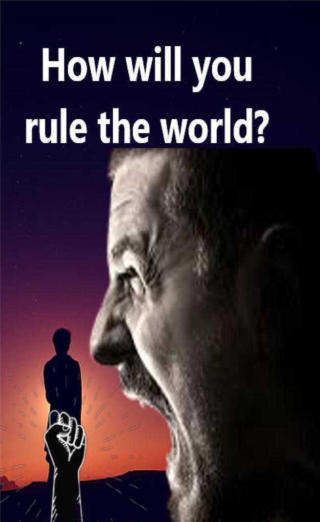 How will You Rule the World