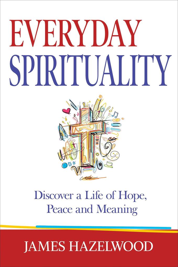 Everyday Spirituality: Discover a Life of Hope Peace and Meaning