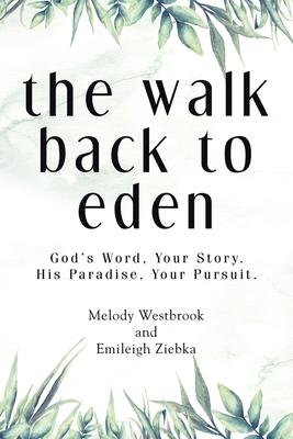 The Walk Back to Eden: God‘s Word Your Story. His Paradise Your Pursuit.